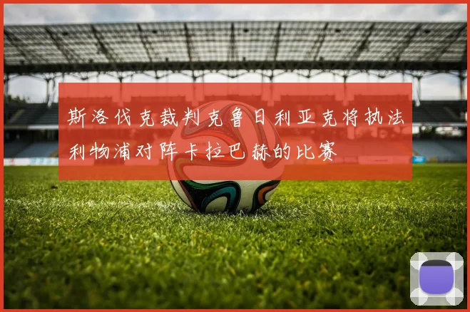斯洛伐克裁判克鲁日利亚克将执法利物浦对阵卡拉巴赫的比赛