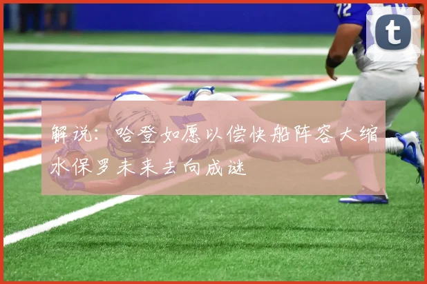 解说：哈登如愿以偿快船阵容大缩水保罗未来去向成谜